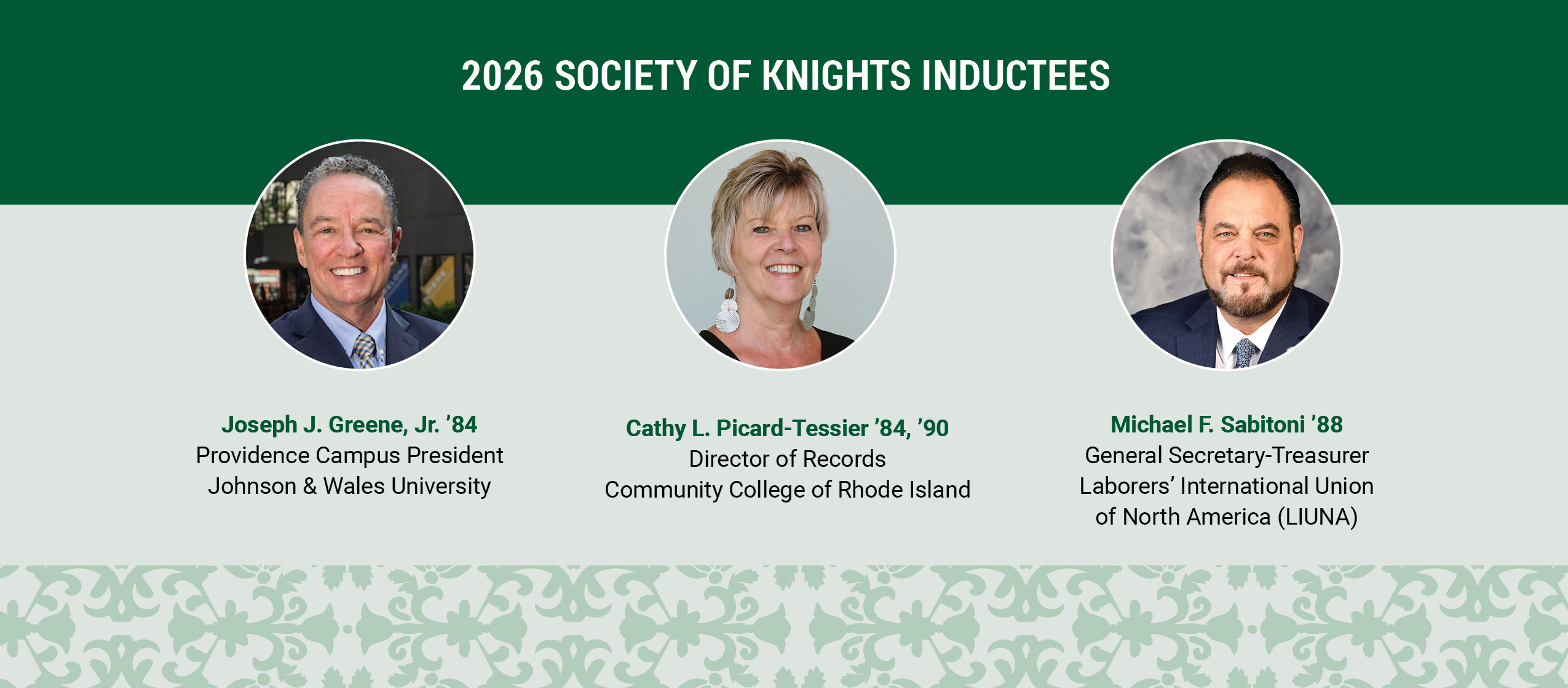 2026 Society of Knights Inductees, Joseph J. Greene, Jr. ’84 Providence Campus President Johnson & Wales University, Cathy L. Picard-Tessier ’84, ’90 Director of Records Community College of Rhode Island, and Michael F. Sabitoni ’88 General Secretary-Treasurer Laborers’ International Union of North America (LIUNA)