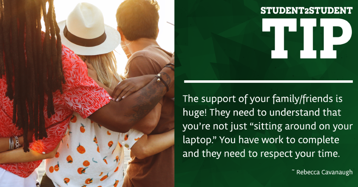 The support of your family/friends is huge! They need to understand that you're not just "sitting around on your laptop." You have work to complete and they need to respect your time