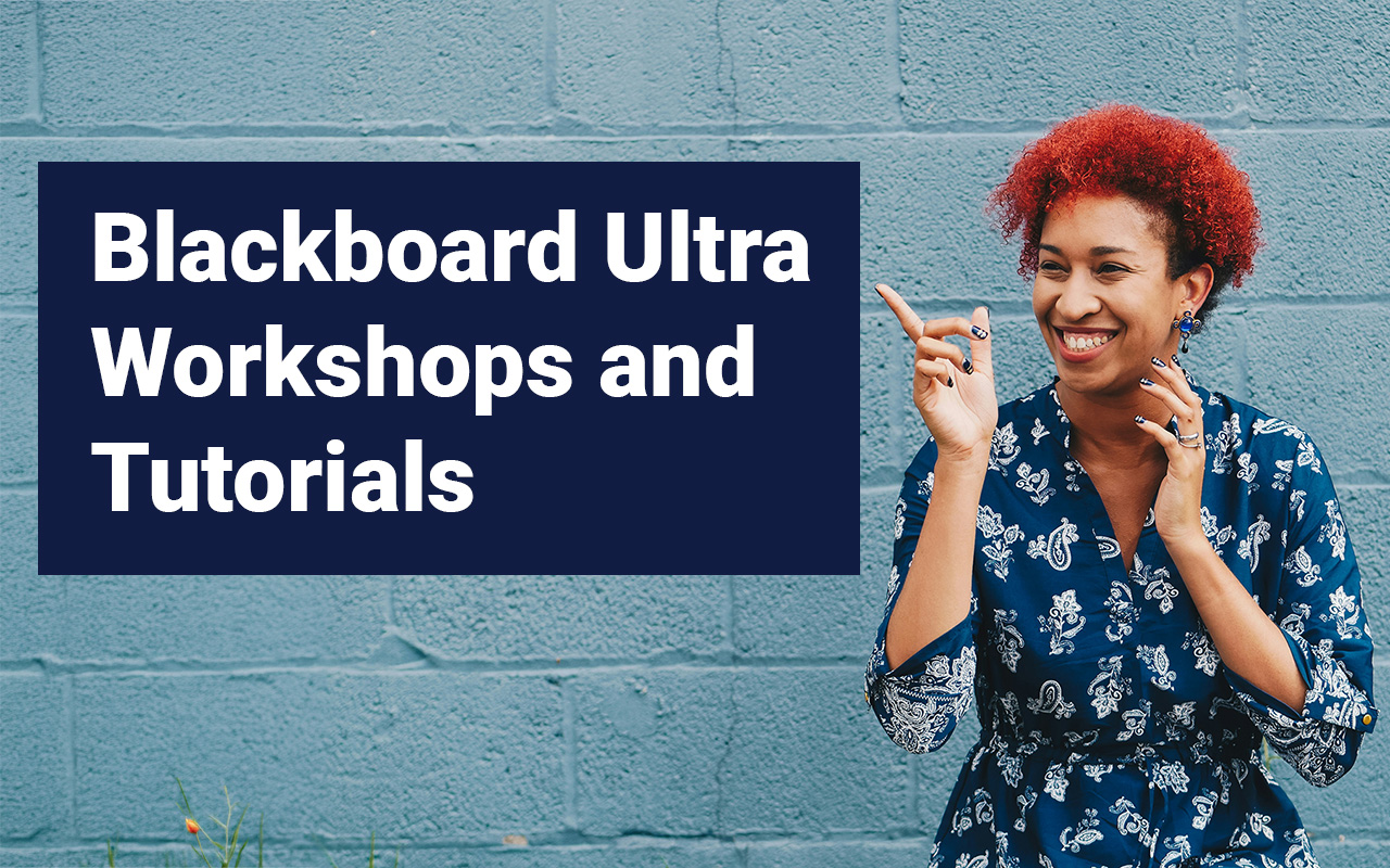 Blackboard Ultra Workshops and Tutorials Blackboard Ultra Workshops and Tutorials